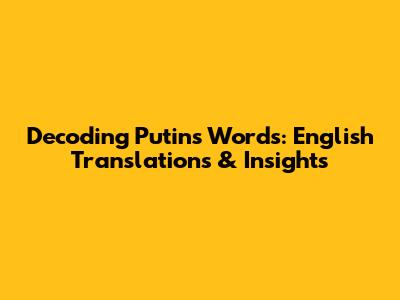 Decoding Putin's Words: English Translations & Insights