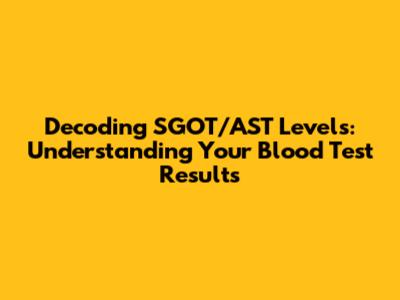 Decoding SGOT/AST Levels: Understanding Your Blood Test Results