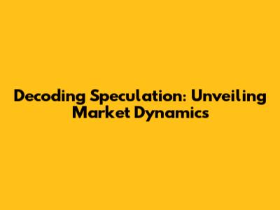 Decoding Speculation: Unveiling Market Dynamics