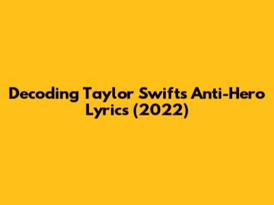 Decoding Taylor Swift's 'Anti-Hero' Lyrics (2022)