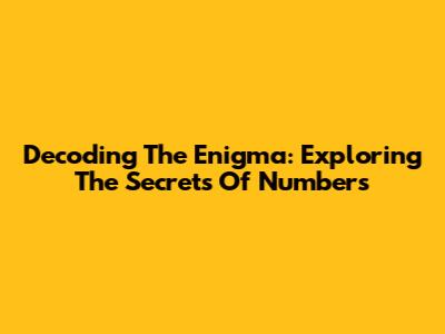 Decoding The Enigma: Exploring The Secrets Of Numbers