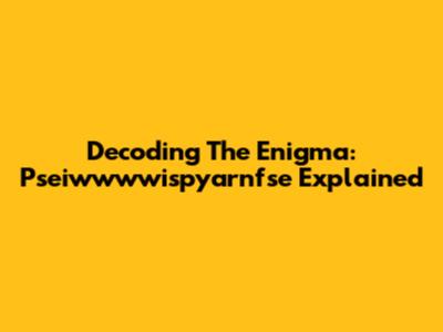 Decoding The Enigma: Pseiwwwwispyarnfse Explained