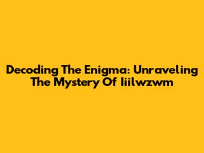 Decoding The Enigma: Unraveling The Mystery Of Iiilwzwm