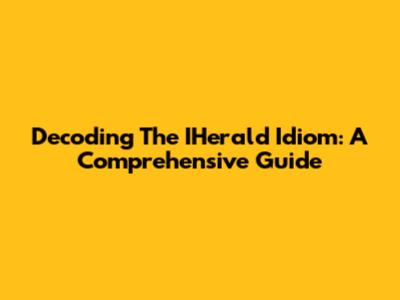 Decoding The IHerald Idiom: A Comprehensive Guide