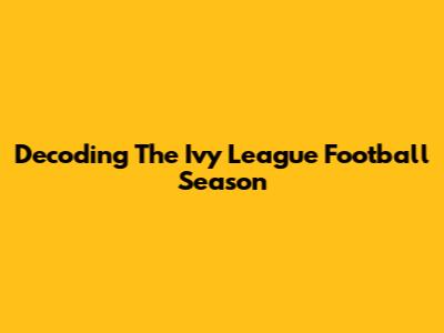 Decoding The Ivy League Football Season