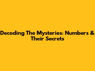 Decoding The Mysteries: Numbers & Their Secrets