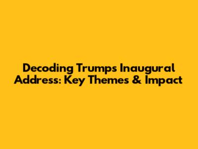 Decoding Trump's Inaugural Address: Key Themes & Impact