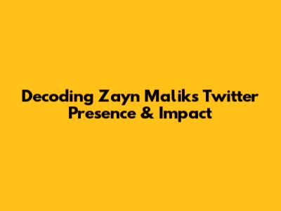 Decoding Zayn Malik's Twitter Presence & Impact