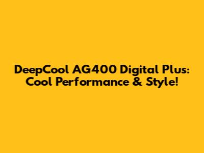 DeepCool AG400 Digital Plus: Cool Performance & Style!
