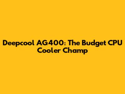 Deepcool AG400: The Budget CPU Cooler Champ