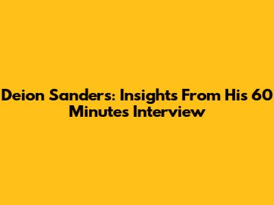 Deion Sanders: Insights From His 60 Minutes Interview