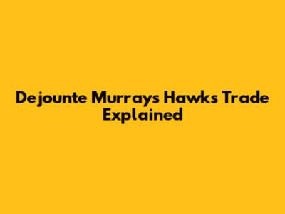 Dejounte Murray's Hawks Trade Explained