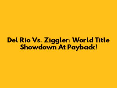 Del Rio Vs. Ziggler: World Title Showdown At Payback!