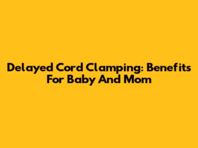 Delayed Cord Clamping: Benefits For Baby And Mom