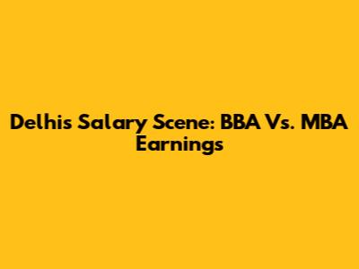 Delhi's Salary Scene: BBA Vs. MBA Earnings