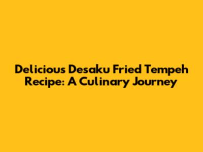 Delicious Desaku Fried Tempeh Recipe: A Culinary Journey