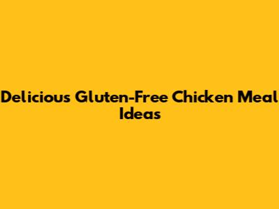 Delicious Gluten-Free Chicken Meal Ideas