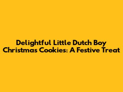 Delightful Little Dutch Boy Christmas Cookies: A Festive Treat