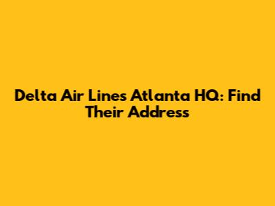 Delta Air Lines Atlanta HQ: Find Their Address