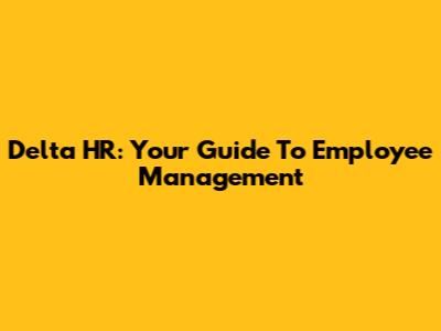 Delta HR: Your Guide To Employee Management