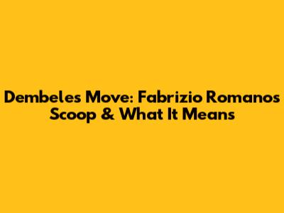 Dembele's Move: Fabrizio Romano's Scoop & What It Means