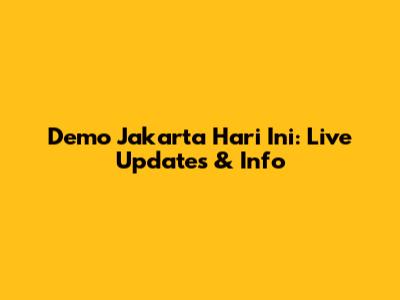 Demo Jakarta Hari Ini: Live Updates & Info