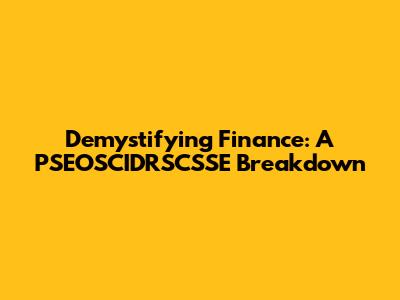 Demystifying Finance: A PSEOSCIDRSCSSE Breakdown