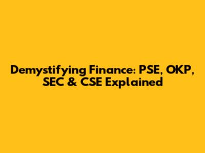 Demystifying Finance: PSE, OKP, SEC & CSE Explained