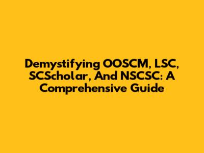 Demystifying OOSCM, LSC, SCScholar, And NSCSC: A Comprehensive Guide