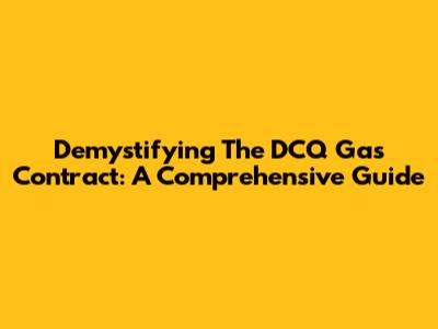 Demystifying The DCQ Gas Contract: A Comprehensive Guide