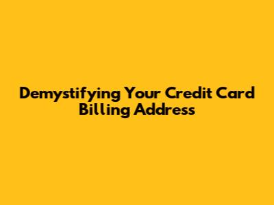 Demystifying Your Credit Card Billing Address