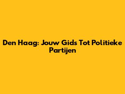 Den Haag: Jouw Gids Tot Politieke Partijen