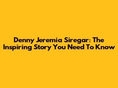 Denny Jeremia Siregar: The Inspiring Story You Need To Know