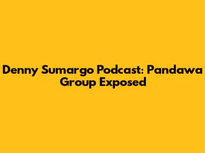 Denny Sumargo Podcast: Pandawa Group Exposed