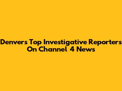 Denver's Top Investigative Reporters On Channel 4 News