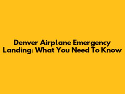 Denver Airplane Emergency Landing: What You Need To Know