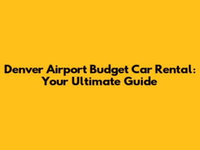 Denver Airport Budget Car Rental: Your Ultimate Guide
