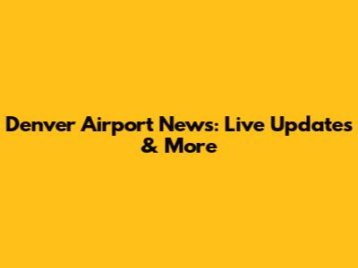 Denver Airport News: Live Updates & More