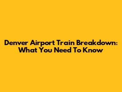 Denver Airport Train Breakdown: What You Need To Know
