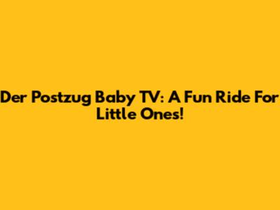 Der Postzug Baby TV: A Fun Ride For Little Ones!