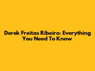 Derek Freitas Ribeiro: Everything You Need To Know