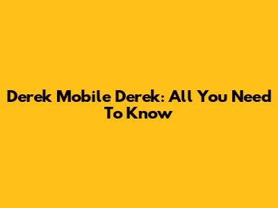 Derek Mobile Derek: All You Need To Know