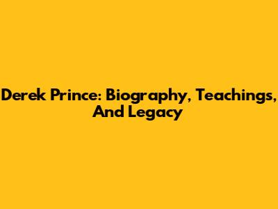 Derek Prince: Biography, Teachings, And Legacy