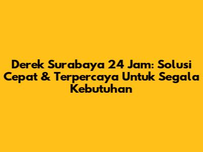 Derek Surabaya 24 Jam: Solusi Cepat & Terpercaya Untuk Segala Kebutuhan