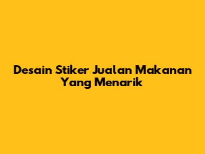 Desain Stiker Jualan Makanan Yang Menarik