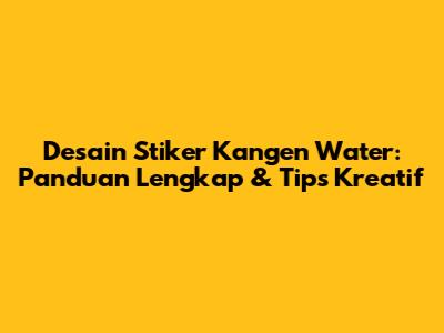 Desain Stiker Kangen Water: Panduan Lengkap & Tips Kreatif