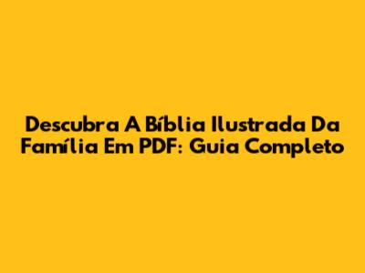 Descubra A Bíblia Ilustrada Da Família Em PDF: Guia Completo