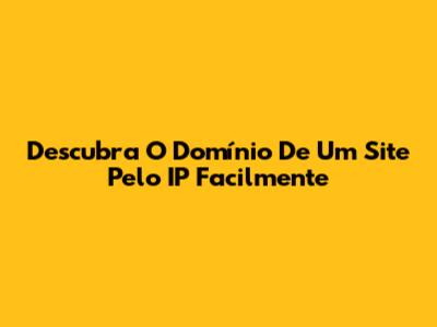 Descubra O Domínio De Um Site Pelo IP Facilmente