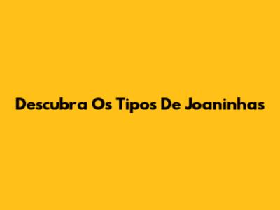Descubra Os Tipos De Joaninhas