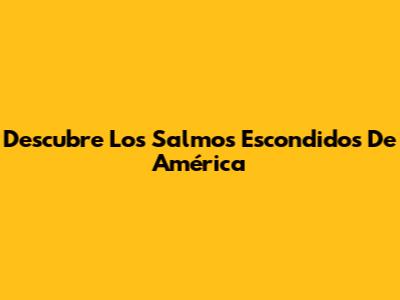 Descubre Los Salmos Escondidos De América